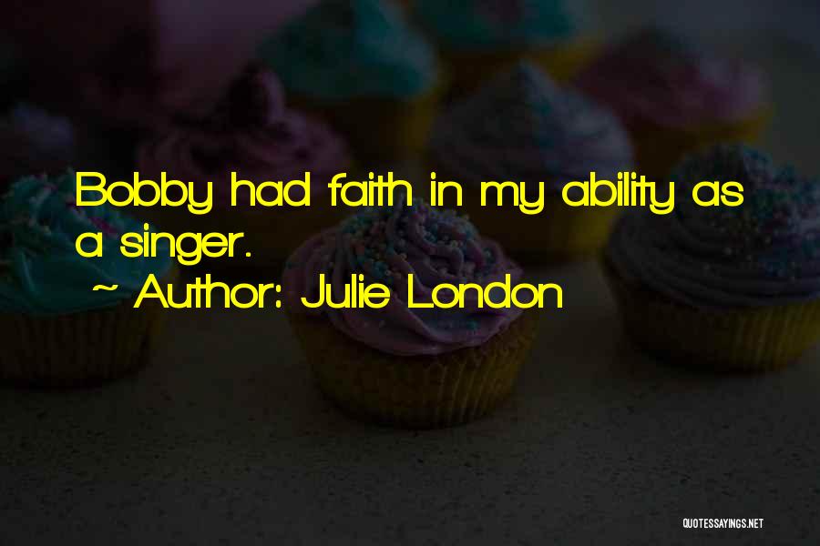 Julie London Quotes: Bobby Had Faith In My Ability As A Singer.