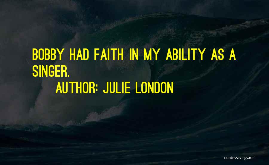 Julie London Quotes: Bobby Had Faith In My Ability As A Singer.