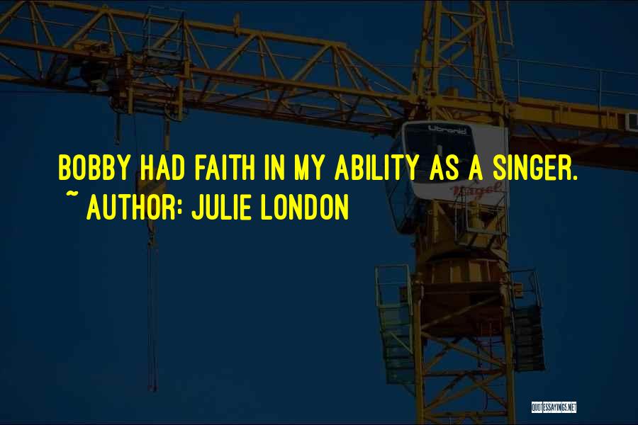 Julie London Quotes: Bobby Had Faith In My Ability As A Singer.