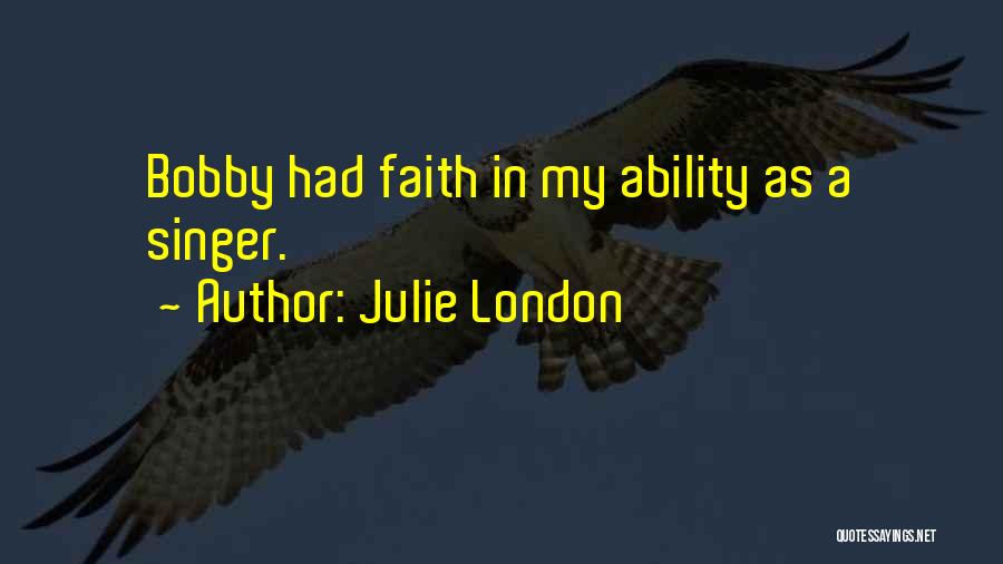 Julie London Quotes: Bobby Had Faith In My Ability As A Singer.