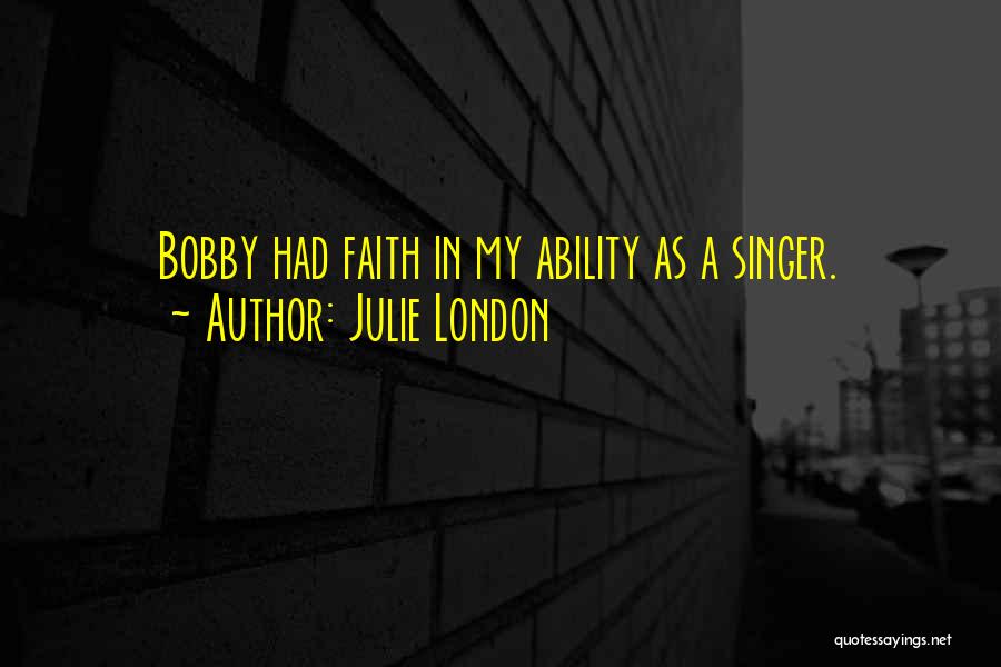 Julie London Quotes: Bobby Had Faith In My Ability As A Singer.
