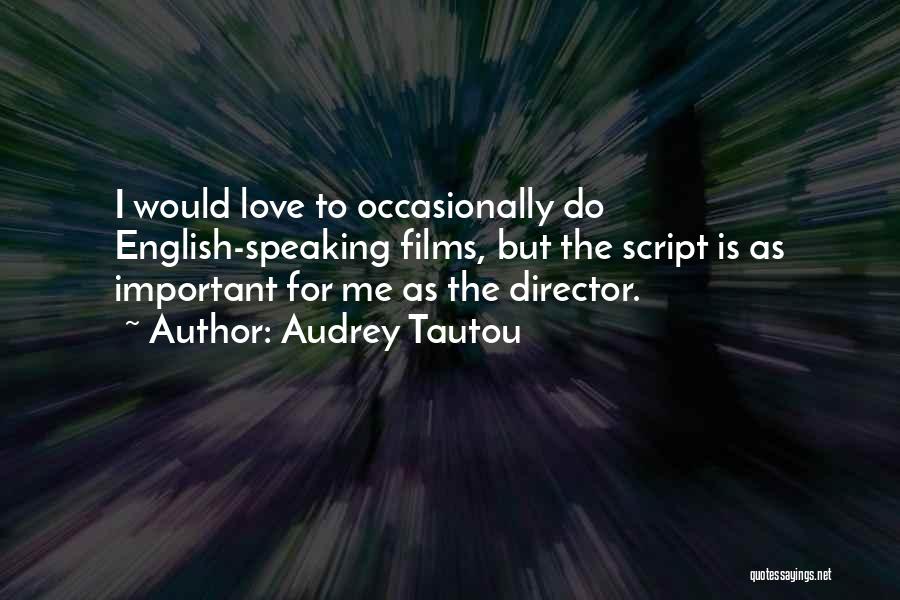 Audrey Tautou Quotes: I Would Love To Occasionally Do English-speaking Films, But The Script Is As Important For Me As The Director.