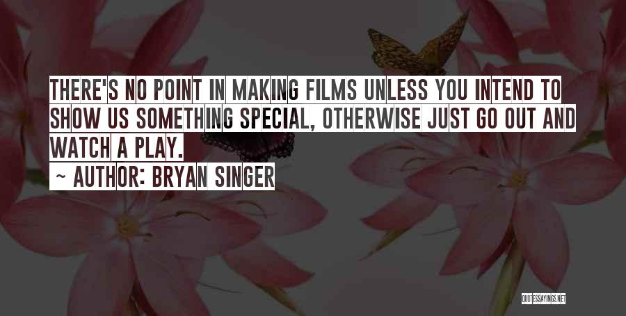 Bryan Singer Quotes: There's No Point In Making Films Unless You Intend To Show Us Something Special, Otherwise Just Go Out And Watch