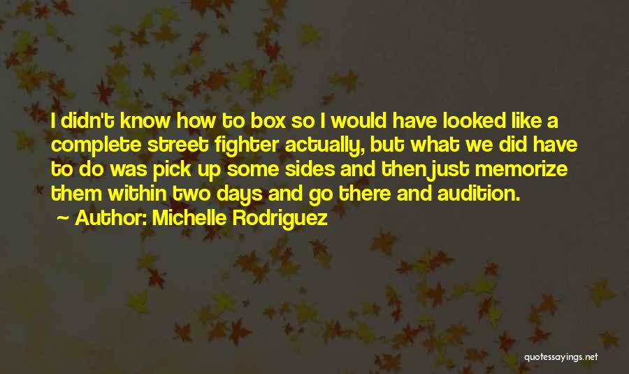 Michelle Rodriguez Quotes: I Didn't Know How To Box So I Would Have Looked Like A Complete Street Fighter Actually, But What We