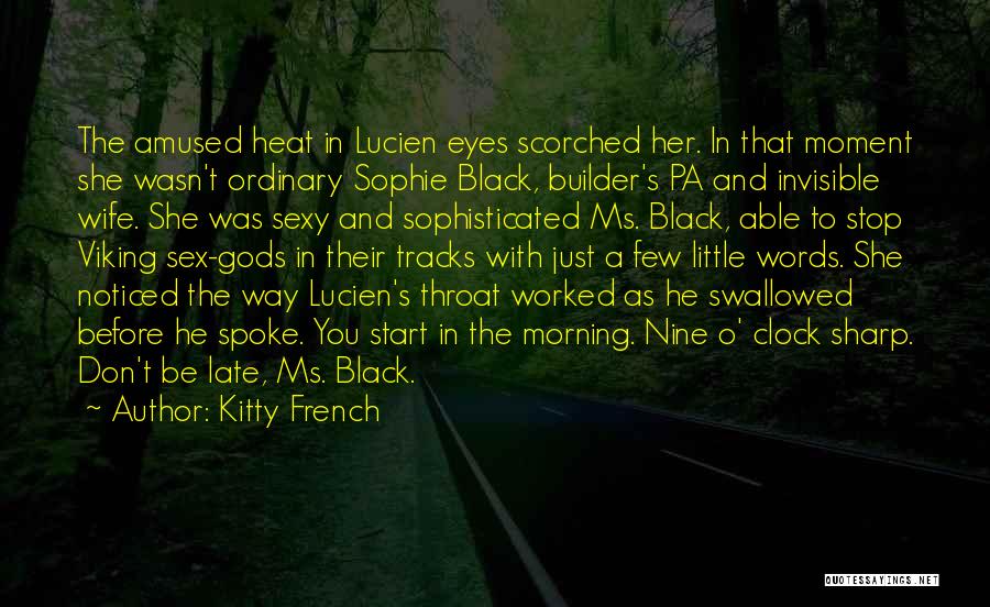 Kitty French Quotes: The Amused Heat In Lucien Eyes Scorched Her. In That Moment She Wasn't Ordinary Sophie Black, Builder's Pa And Invisible