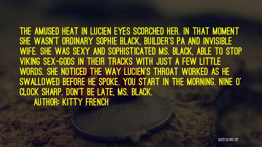 Kitty French Quotes: The Amused Heat In Lucien Eyes Scorched Her. In That Moment She Wasn't Ordinary Sophie Black, Builder's Pa And Invisible