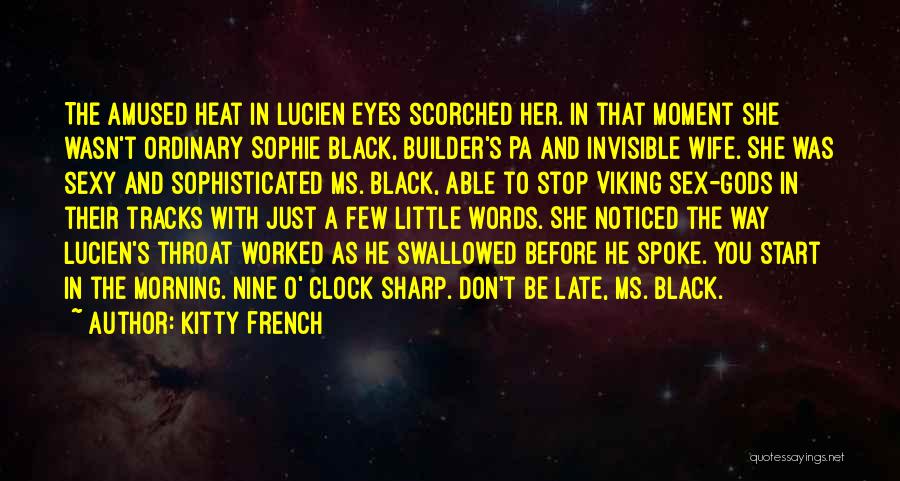 Kitty French Quotes: The Amused Heat In Lucien Eyes Scorched Her. In That Moment She Wasn't Ordinary Sophie Black, Builder's Pa And Invisible