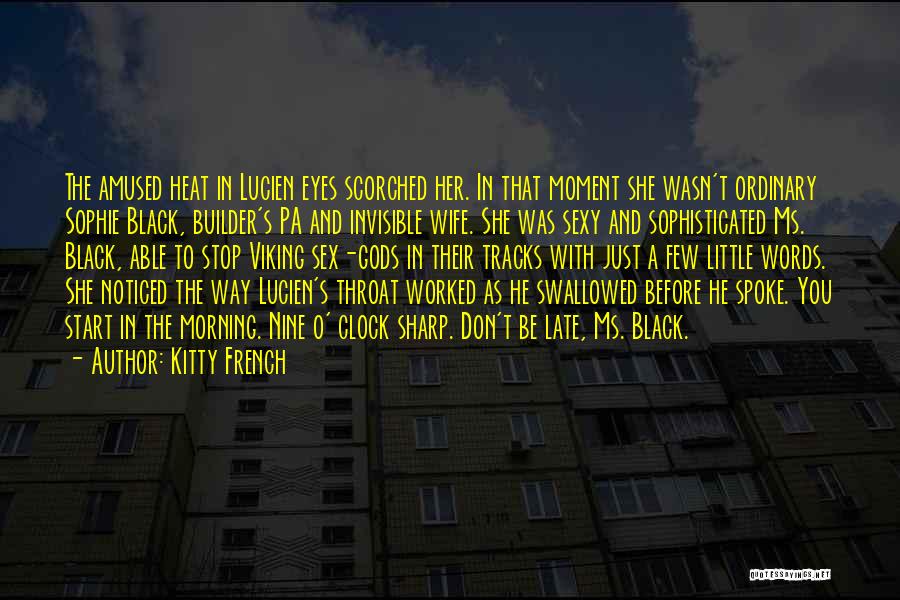 Kitty French Quotes: The Amused Heat In Lucien Eyes Scorched Her. In That Moment She Wasn't Ordinary Sophie Black, Builder's Pa And Invisible