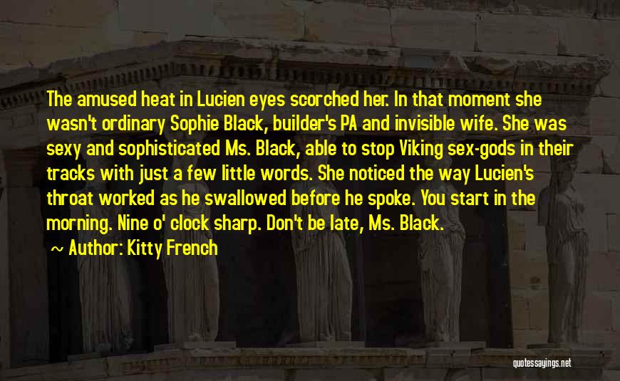 Kitty French Quotes: The Amused Heat In Lucien Eyes Scorched Her. In That Moment She Wasn't Ordinary Sophie Black, Builder's Pa And Invisible