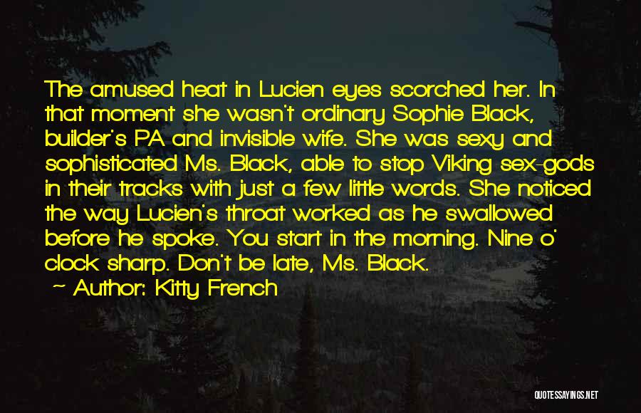 Kitty French Quotes: The Amused Heat In Lucien Eyes Scorched Her. In That Moment She Wasn't Ordinary Sophie Black, Builder's Pa And Invisible