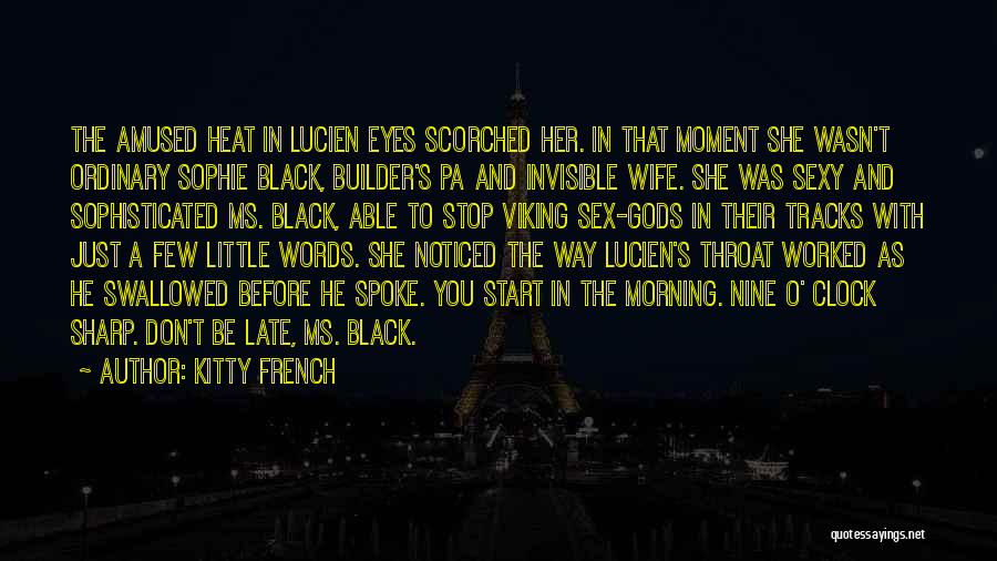 Kitty French Quotes: The Amused Heat In Lucien Eyes Scorched Her. In That Moment She Wasn't Ordinary Sophie Black, Builder's Pa And Invisible