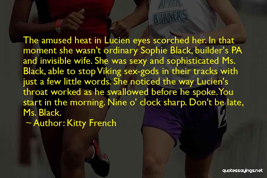 Kitty French Quotes: The Amused Heat In Lucien Eyes Scorched Her. In That Moment She Wasn't Ordinary Sophie Black, Builder's Pa And Invisible