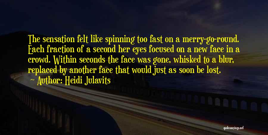 Heidi Julavits Quotes: The Sensation Felt Like Spinning Too Fast On A Merry-go-round. Each Fraction Of A Second Her Eyes Focused On A