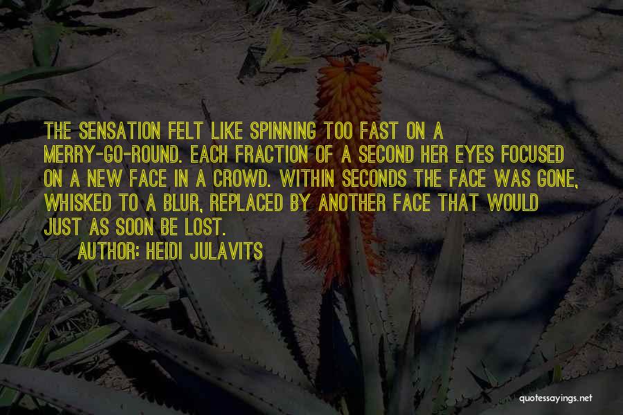 Heidi Julavits Quotes: The Sensation Felt Like Spinning Too Fast On A Merry-go-round. Each Fraction Of A Second Her Eyes Focused On A