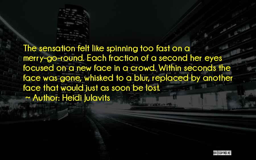 Heidi Julavits Quotes: The Sensation Felt Like Spinning Too Fast On A Merry-go-round. Each Fraction Of A Second Her Eyes Focused On A