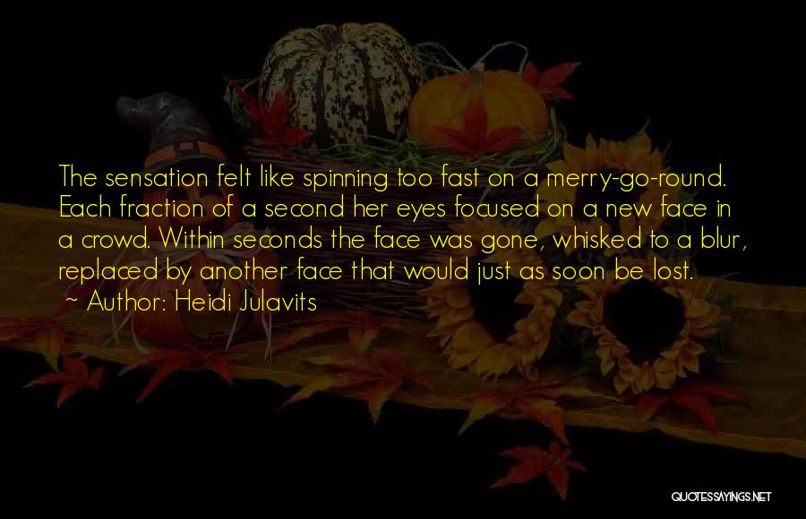 Heidi Julavits Quotes: The Sensation Felt Like Spinning Too Fast On A Merry-go-round. Each Fraction Of A Second Her Eyes Focused On A