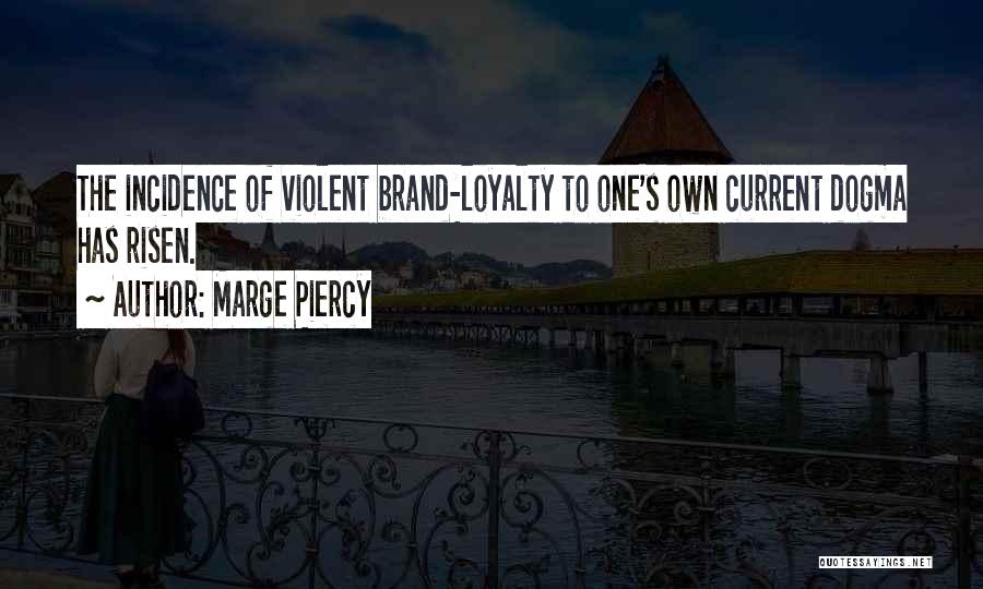 Marge Piercy Quotes: The Incidence Of Violent Brand-loyalty To One's Own Current Dogma Has Risen.