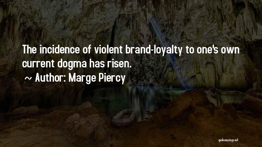 Marge Piercy Quotes: The Incidence Of Violent Brand-loyalty To One's Own Current Dogma Has Risen.