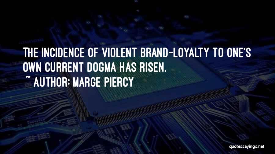 Marge Piercy Quotes: The Incidence Of Violent Brand-loyalty To One's Own Current Dogma Has Risen.