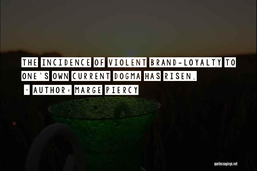 Marge Piercy Quotes: The Incidence Of Violent Brand-loyalty To One's Own Current Dogma Has Risen.