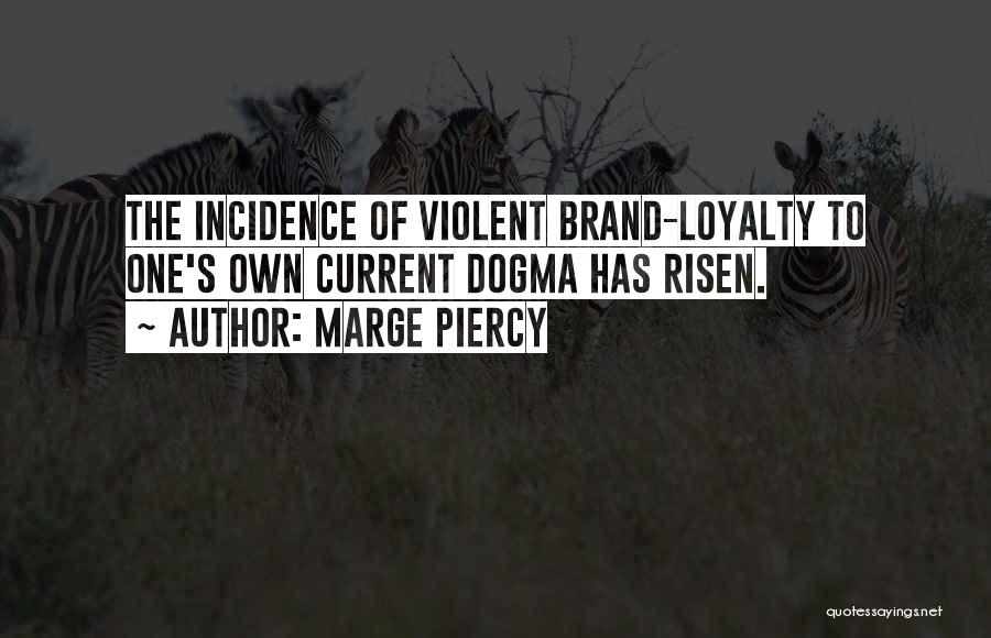 Marge Piercy Quotes: The Incidence Of Violent Brand-loyalty To One's Own Current Dogma Has Risen.