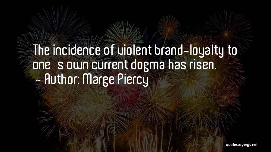 Marge Piercy Quotes: The Incidence Of Violent Brand-loyalty To One's Own Current Dogma Has Risen.