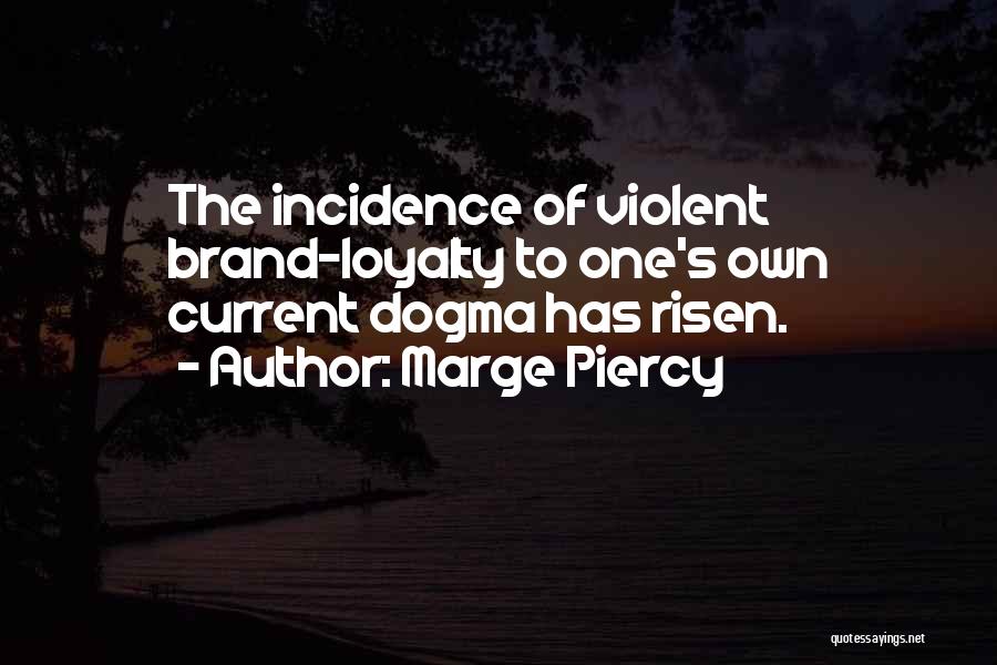 Marge Piercy Quotes: The Incidence Of Violent Brand-loyalty To One's Own Current Dogma Has Risen.