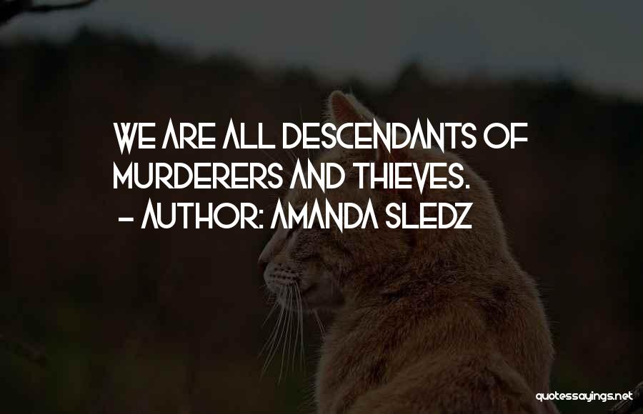 Amanda Sledz Quotes: We Are All Descendants Of Murderers And Thieves.
