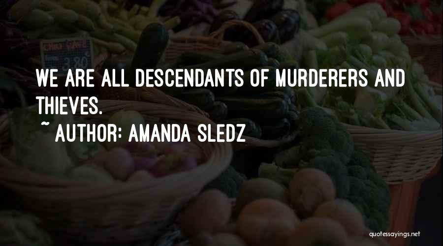 Amanda Sledz Quotes: We Are All Descendants Of Murderers And Thieves.