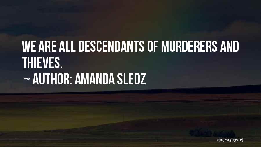 Amanda Sledz Quotes: We Are All Descendants Of Murderers And Thieves.