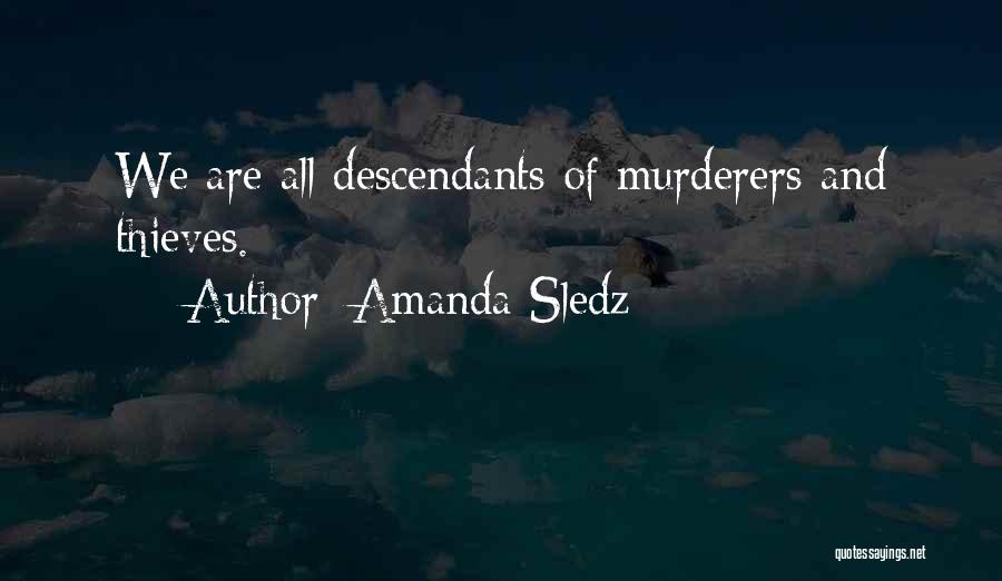 Amanda Sledz Quotes: We Are All Descendants Of Murderers And Thieves.