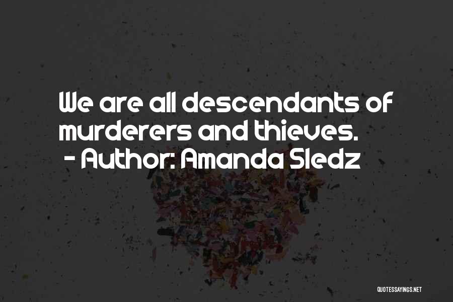 Amanda Sledz Quotes: We Are All Descendants Of Murderers And Thieves.