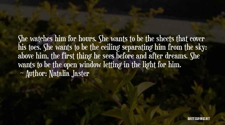 Natalia Jaster Quotes: She Watches Him For Hours. She Wants To Be The Sheets That Cover His Toes. She Wants To Be The