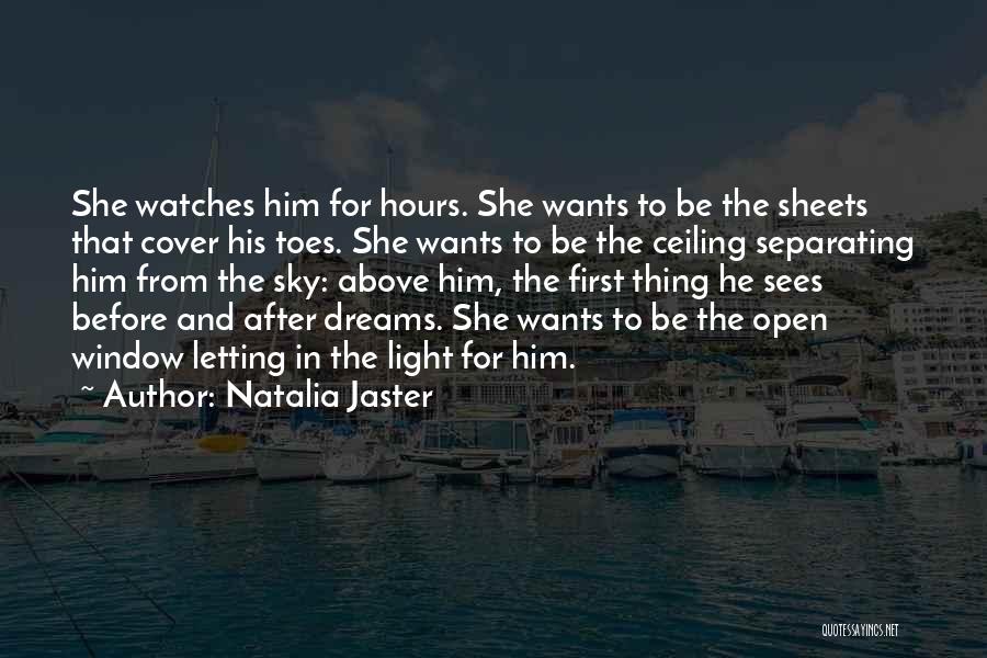 Natalia Jaster Quotes: She Watches Him For Hours. She Wants To Be The Sheets That Cover His Toes. She Wants To Be The