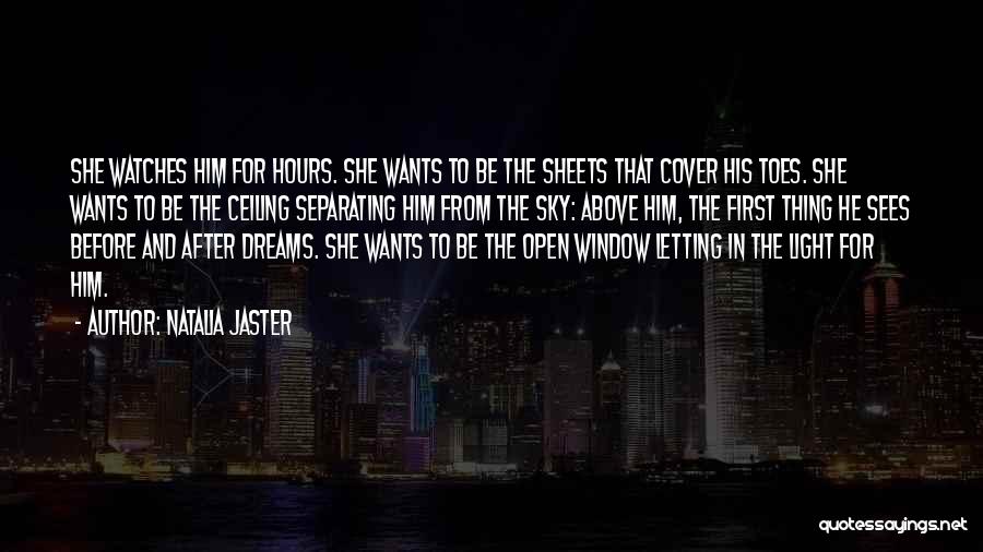 Natalia Jaster Quotes: She Watches Him For Hours. She Wants To Be The Sheets That Cover His Toes. She Wants To Be The