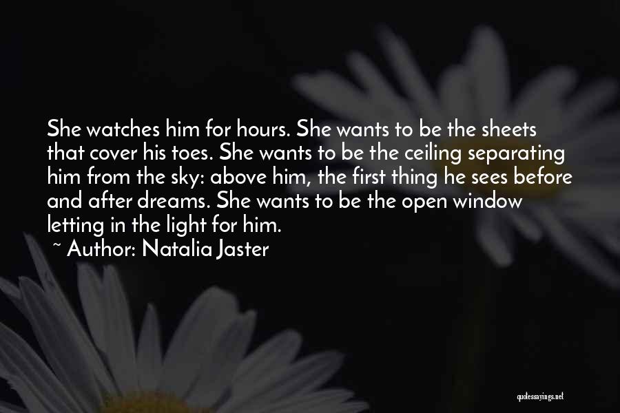 Natalia Jaster Quotes: She Watches Him For Hours. She Wants To Be The Sheets That Cover His Toes. She Wants To Be The