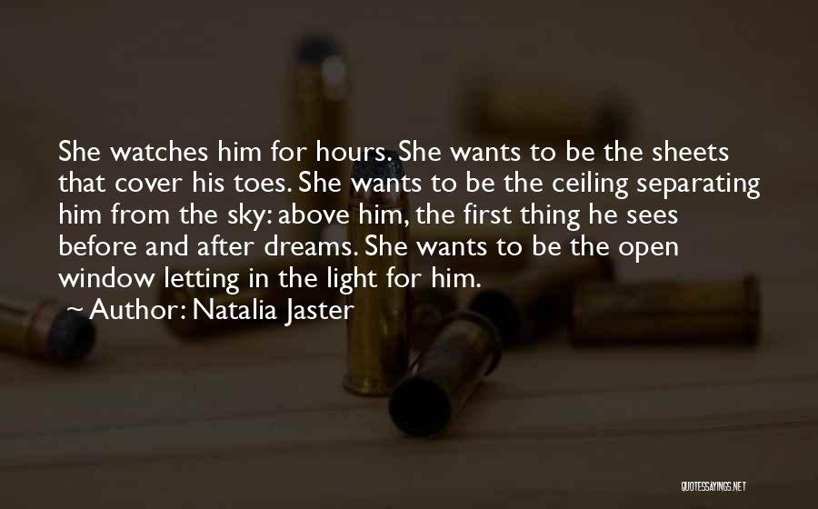 Natalia Jaster Quotes: She Watches Him For Hours. She Wants To Be The Sheets That Cover His Toes. She Wants To Be The