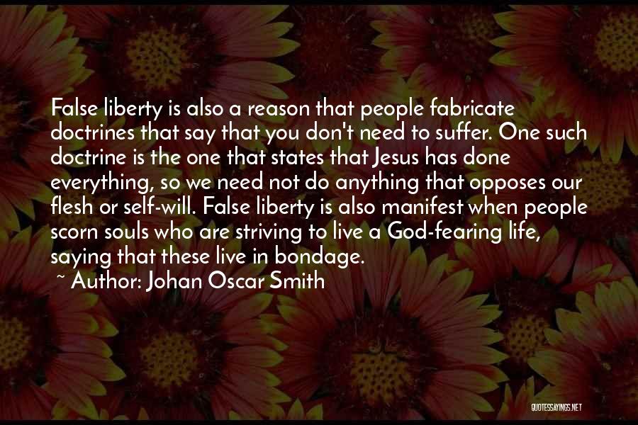 Johan Oscar Smith Quotes: False Liberty Is Also A Reason That People Fabricate Doctrines That Say That You Don't Need To Suffer. One Such