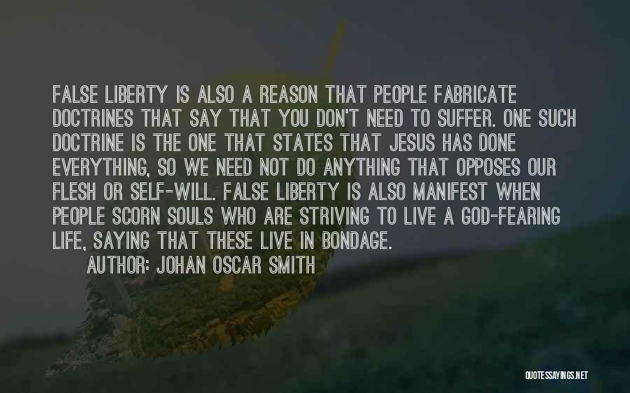 Johan Oscar Smith Quotes: False Liberty Is Also A Reason That People Fabricate Doctrines That Say That You Don't Need To Suffer. One Such