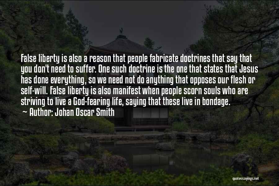 Johan Oscar Smith Quotes: False Liberty Is Also A Reason That People Fabricate Doctrines That Say That You Don't Need To Suffer. One Such