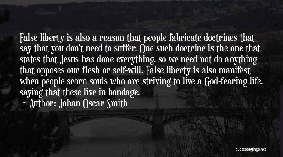 Johan Oscar Smith Quotes: False Liberty Is Also A Reason That People Fabricate Doctrines That Say That You Don't Need To Suffer. One Such