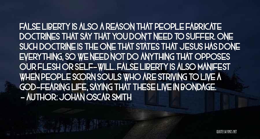 Johan Oscar Smith Quotes: False Liberty Is Also A Reason That People Fabricate Doctrines That Say That You Don't Need To Suffer. One Such