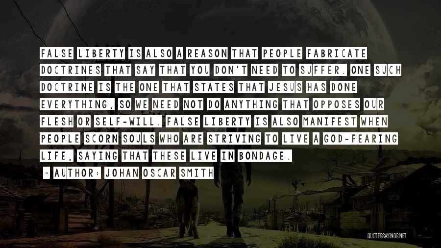 Johan Oscar Smith Quotes: False Liberty Is Also A Reason That People Fabricate Doctrines That Say That You Don't Need To Suffer. One Such