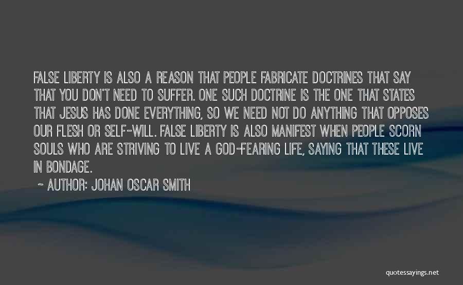 Johan Oscar Smith Quotes: False Liberty Is Also A Reason That People Fabricate Doctrines That Say That You Don't Need To Suffer. One Such