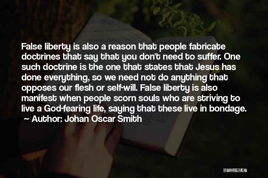Johan Oscar Smith Quotes: False Liberty Is Also A Reason That People Fabricate Doctrines That Say That You Don't Need To Suffer. One Such