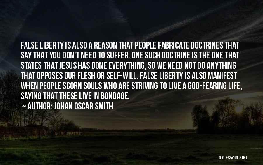 Johan Oscar Smith Quotes: False Liberty Is Also A Reason That People Fabricate Doctrines That Say That You Don't Need To Suffer. One Such