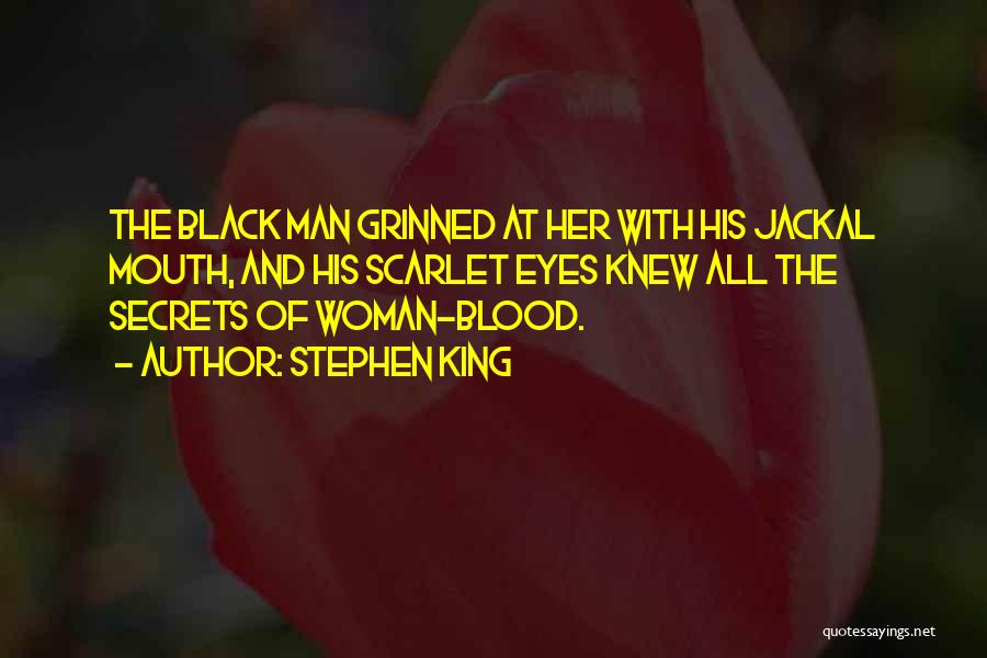 Stephen King Quotes: The Black Man Grinned At Her With His Jackal Mouth, And His Scarlet Eyes Knew All The Secrets Of Woman-blood.