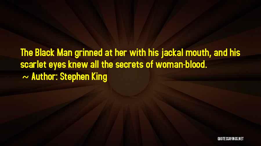 Stephen King Quotes: The Black Man Grinned At Her With His Jackal Mouth, And His Scarlet Eyes Knew All The Secrets Of Woman-blood.
