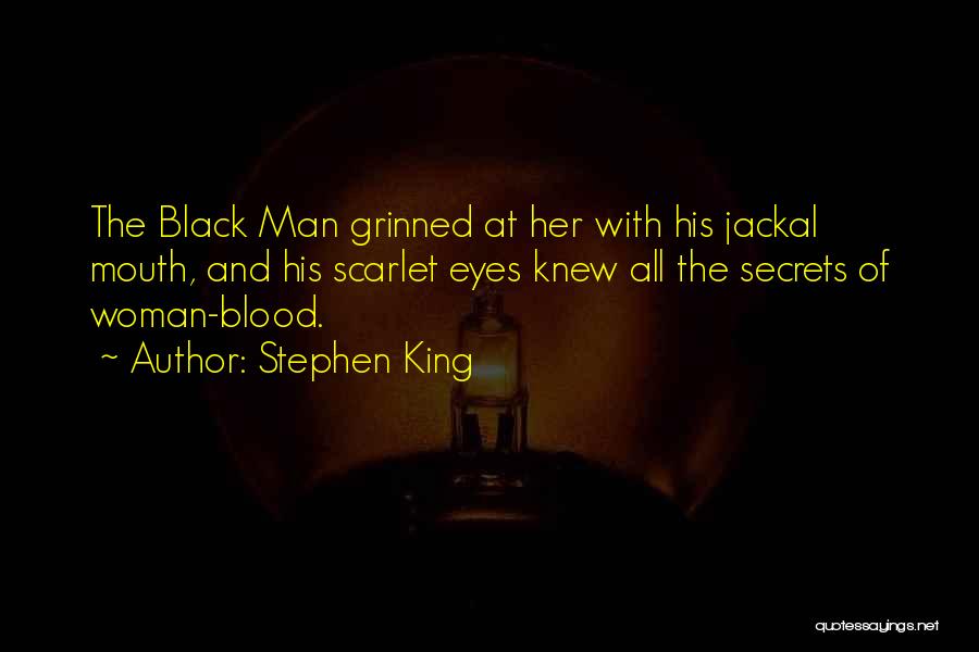 Stephen King Quotes: The Black Man Grinned At Her With His Jackal Mouth, And His Scarlet Eyes Knew All The Secrets Of Woman-blood.