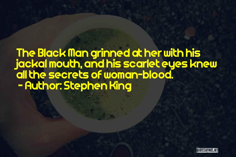 Stephen King Quotes: The Black Man Grinned At Her With His Jackal Mouth, And His Scarlet Eyes Knew All The Secrets Of Woman-blood.